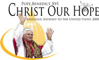 Christ Our Hope -- Pope Benedict XVI's Apostolic Journey to the United States, April 15-20, 2008