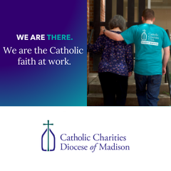 Catholic Charities of the Diocese of Madison: We are there. We are the Catholic faith at work.